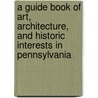 A Guide Book Of Art, Architecture, And Historic Interests In Pennsylvania door Anna Margetta Archambault