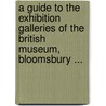 A Guide To The Exhibition Galleries Of The British Museum, Bloomsbury ... by British Museum