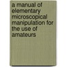 A Manual of Elementary Microscopical Manipulation for the Use of Amateurs door Thomas Charters White