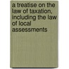 A Treatise On The Law Of Taxation, Including The Law Of Local Assessments by Thomas McIntyre Cooley