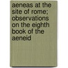 Aeneas At The Site Of Rome; Observations On The Eighth Book Of The Aeneid by William Warde Fowler