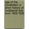 Age Of The Condottieri; A Short History Of Mediaeval Italy From 1409-1530 door Oscar Browning