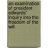An Examination Of President Edwards' Inquiry Into The Freedom Of The Will