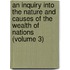 An Inquiry Into The Nature And Causes Of The Wealth Of Nations (Volume 3)