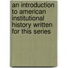 An Introduction To American Institutional History Written For This Series door Edward Augustus Freeman