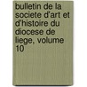 Bulletin De La Societe D'Art Et D'Histoire Du Diocese De Liege, Volume 10 door S. Soci T. D'art E