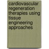 Cardiovascular Regeneration Therapies Using Tissue Engineering Approaches door Hidezo Mori