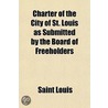 Charter Of The City Of St. Louis As Submitted By The Board Of Freeholders door Saint Louis
