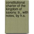 Constitutional Charter Of The Kingdom Of Saxony. Tr., With Notes, By H.S.