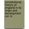 Constitutional History Of England In Its Origin And Development Vol. Iii. door William Stubbs