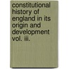 Constitutional History Of England In Its Origin And Development Vol. Iii. door William Stubbs