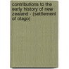 Contributions To The Early History Of New Zealand - (Settlement Of Otago) by Thomas Morland Hocken