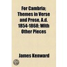 For Cambria; Themes In Verse And Prose, A.D. 1854-1868; With Other Pieces by James Kenward