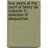 Four Years At The Court Of Henry Viii (Volume 1); Selection Of Despatches door Sebastiano Giustiniani
