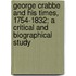 George Crabbe And His Times, 1754-1832; A Critical And Biographical Study