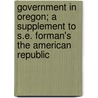 Government In Oregon; A Supplement To S.E. Forman's The American Republic door Samuel Eagle Forman