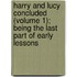 Harry And Lucy Concluded (Volume 1); Being The Last Part Of Early Lessons