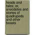 Heads And Tales; Or, Anecdotes And Stories Of Quadrupeds And Other Beasts