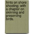 Hints on Shore Shooting; With a Chapter on Skinning and Preserving Birds.