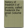 History Of Friedrich Ii Of Prussia, Called Frederick The Great (Volume 1) by Thomas Carlyle