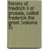 History Of Friedrich Ii Of Prussia, Called Frederick The Great (Volume 5)