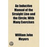 Inductive Manual Of The Straight Line And The Circle; With Many Exercises by William John Meyers
