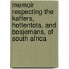 Memoir Respecting The Kaffers, Hottentots, And Bosjemans, Of South Africa door John Sutherland