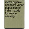 Metal organic chemical vapor deposition of indium oxide for ozone sensing by Chunyu Wang