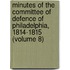 Minutes Of The Committee Of Defence Of Philadelphia, 1814-1815 (Volume 8)