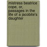 Mistress Beatrice Cope, Or, Passages In The Life Of A Jacobite's Daughter door M.E. Clerc