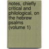 Notes, Chiefly Critical And Philological, On The Hebrew Psalms (Volume 1) by William Roscoe Burgess
