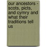 Our Ancestors - Scots, Picts, And Cymry And What Their Traditions Tell Us door Robert Craig Maclagan