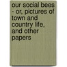 Our Social Bees - Or, Pictures Of Town And Country Life, And Other Papers door Andrew Wynter