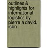 Outlines & Highlights For International Logistics By Pierre A David, Isbn door Cram101 Textbook Reviews