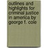 Outlines And Highlights For Criminal Justice In America By George F. Cole