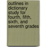 Outlines In Dictionary Study For Fourth, Fifth, Sixth, And Seventh Grades by Anna Lucy Rice