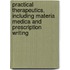 Practical Therapeutics, Including Materia Medica And Prescription Writing