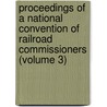 Proceedings Of A National Convention Of Railroad Commissioners (Volume 3) by United States. Interstate Commission