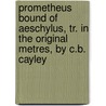 Prometheus Bound Of Aeschylus, Tr. In The Original Metres, By C.B. Cayley by Thomas George Aeschylus