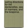 Sailing Directions For The Dardanelles, Sea Of Marmara, And The Bosporus. door anon.