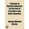 System Of Christian Rhetoric; For The Use Of Preachers And Other Speakers by George Winfred Hervey