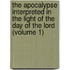 The Apocalypse Interpreted In The Light Of The Day Of The Lord (Volume 1)