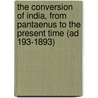 The Conversion Of India, From Pantaenus To The Present Time (Ad 193-1893) by Gerrilyn Smith
