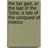 The Fair God, Or The Last Of The 'Tzins; A Tale Of The Conquest Of Mexico