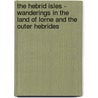 The Hebrid Isles - Wanderings In The Land Of Lorne And The Outer Hebrides door Robert Williams Buchanan