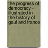 The Progress Of Democracy - Illustrated In The History Of Gaul And France door pere Alexandre Dumas