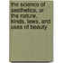 The Science Of Aesthetics, Or The Nature, Kinds, Laws, And Uses Of Beauty