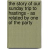 The Story of Our Sunday Trip to Hastings - As Related by One of the Party door Anon