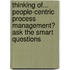 Thinking Of... People-Centric Process Management? Ask The Smart Questions