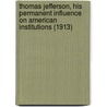Thomas Jefferson, His Permanent Influence On American Institutions (1913) door John Sharp Williams